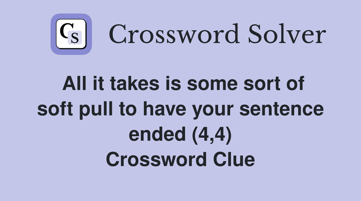 All it takes is some sort of soft pull to have your sentence ended (4,4